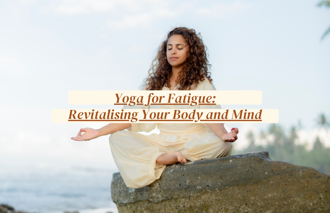 You are currently viewing Yoga for Fatigue: Revitalising Your Body and Mind