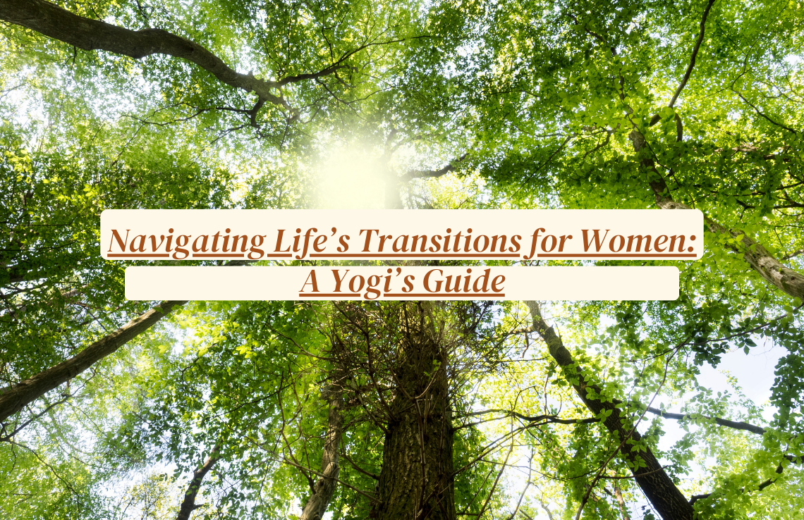 You are currently viewing Navigating Life’s Transitions for Women: A Yogi’s Guide